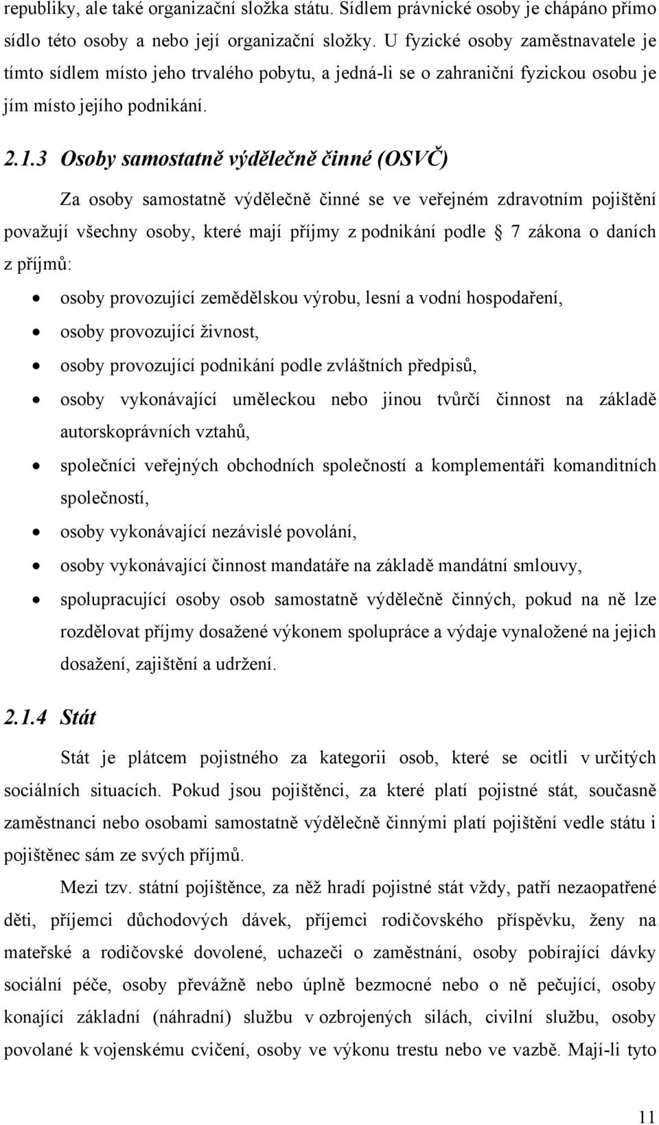 3 Osoby samostatně výdělečně činné (OSVČ) Za osoby samostatně výdělečně činné se ve veřejném zdravotním pojištění považují všechny osoby, které mají příjmy z podnikání podle 7 zákona o daních z