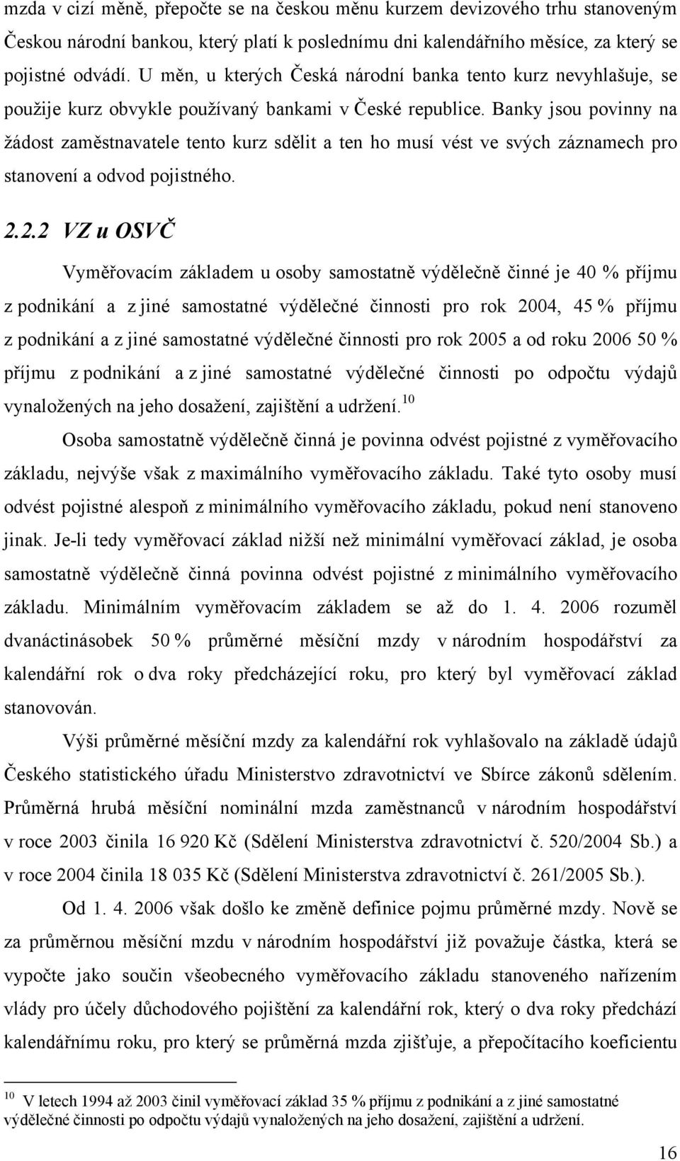 Banky jsou povinny na žádost zaměstnavatele tento kurz sdělit a ten ho musí vést ve svých záznamech pro stanovení a odvod pojistného. 2.