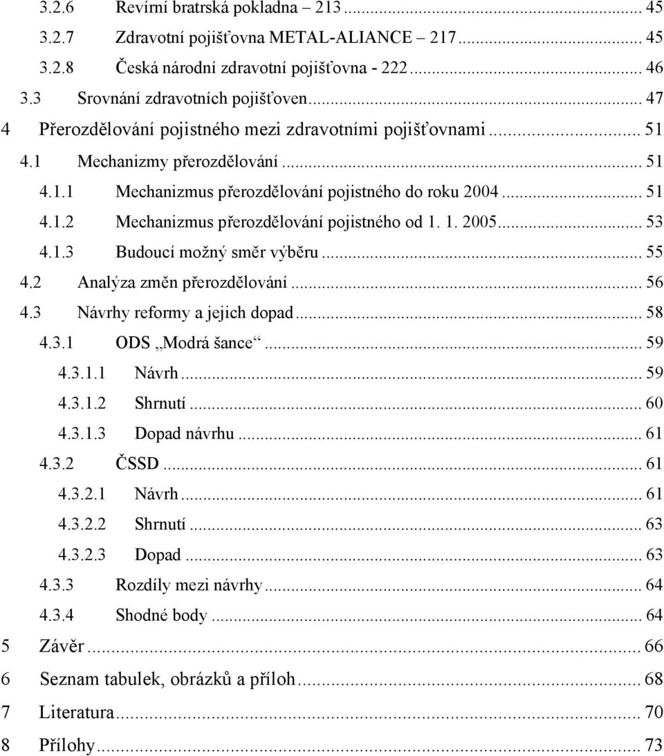 1. 2005... 53 4.1.3 Budoucí možný směr výběru... 55 4.2 Analýza změn přerozdělování... 56 4.3 Návrhy reformy a jejich dopad... 58 4.3.1 ODS Modrá šance... 59 4.3.1.1 Návrh... 59 4.3.1.2 Shrnutí... 60 4.