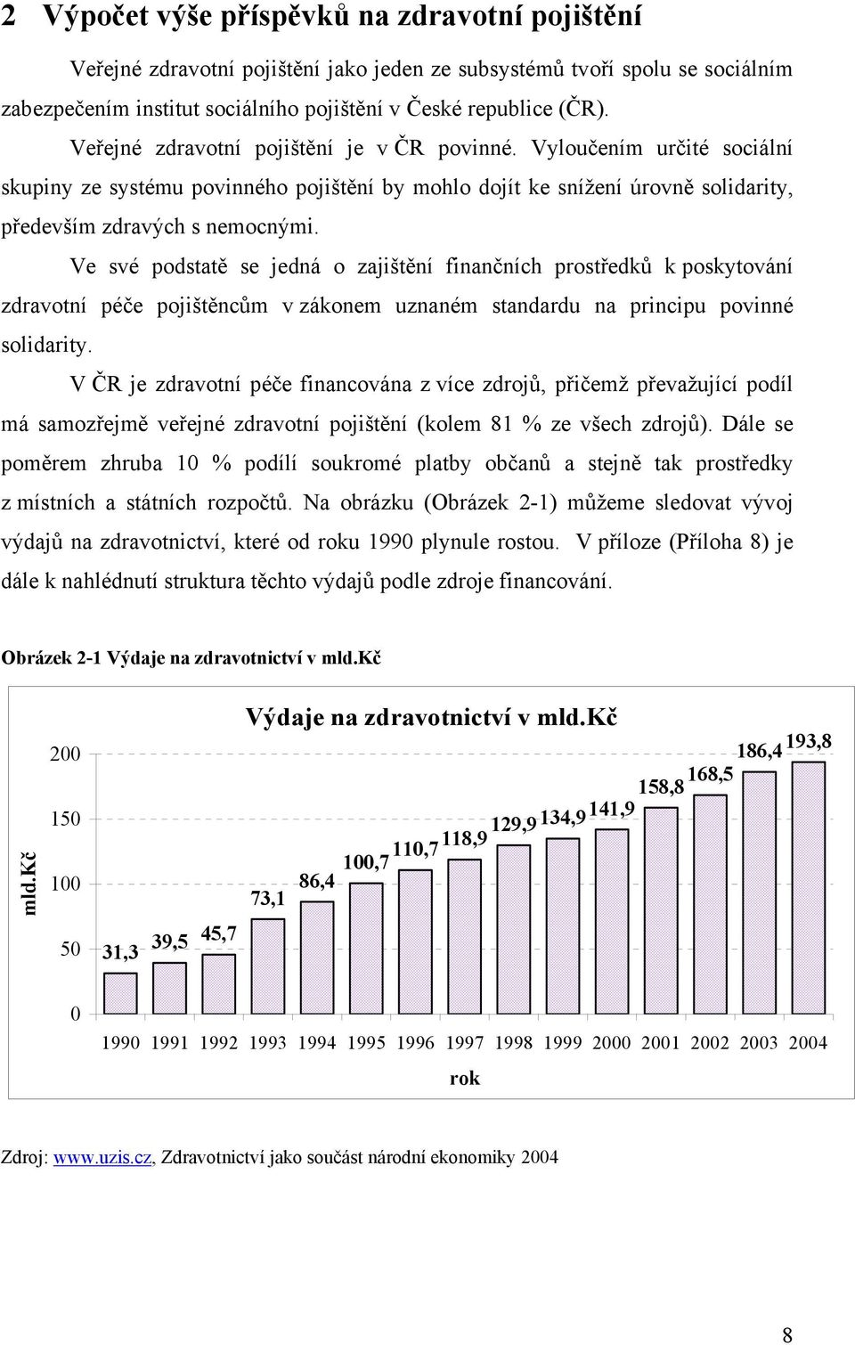 Ve své podstatě se jedná o zajištění finančních prostředků k poskytování zdravotní péče pojištěncům v zákonem uznaném standardu na principu povinné solidarity.