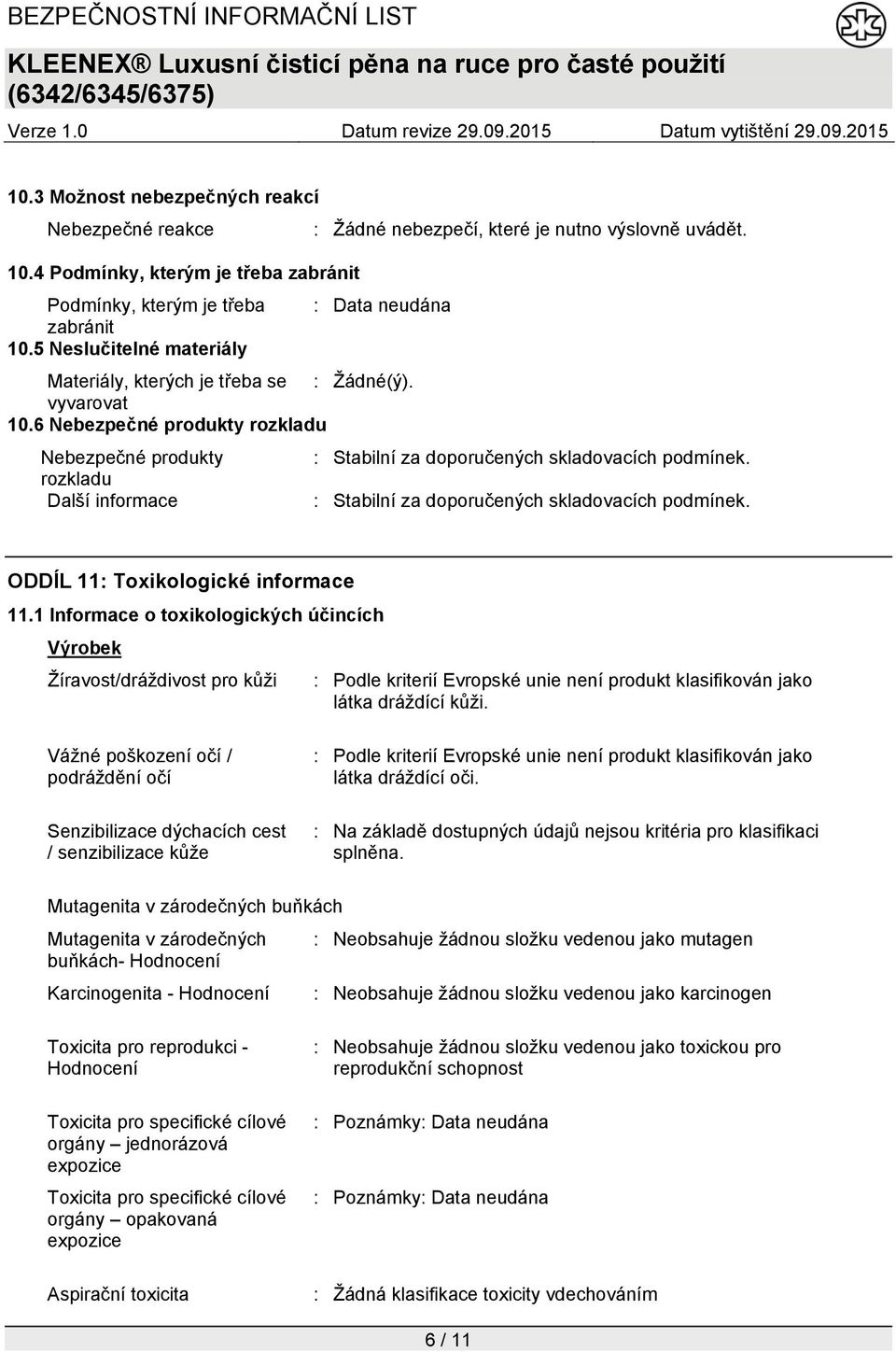 rozkladu Další informace : Stabilní za doporučených skladovacích podmínek. ODDÍL 11: Toxikologické informace 11.