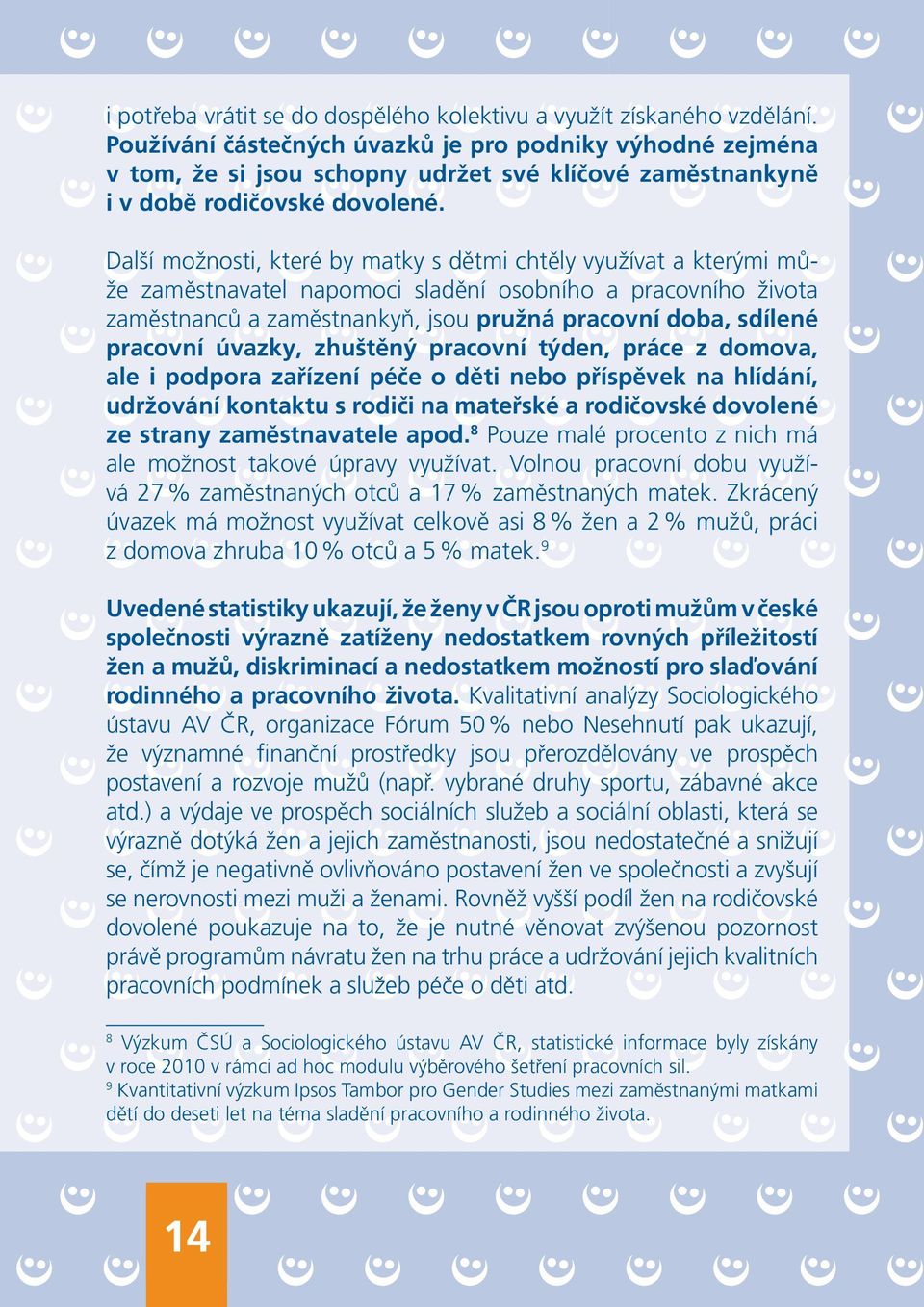 Další možnosti, které by matky s dětmi chtěly využívat a kterými může zaměstnavatel napomoci sladění osobního a pracovního života zaměstnanců a zaměstnankyň, jsou pružná pracovní doba, sdílené