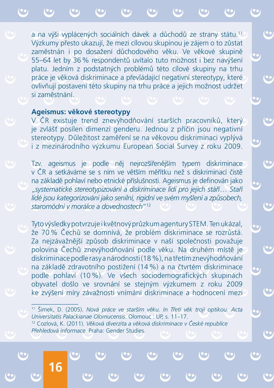 Jedním z podstatných problémů této cílové skupiny na trhu práce je věková diskriminace a převládající negativní stereotypy, které ovlivňují postavení této skupiny na trhu práce a jejich možnost