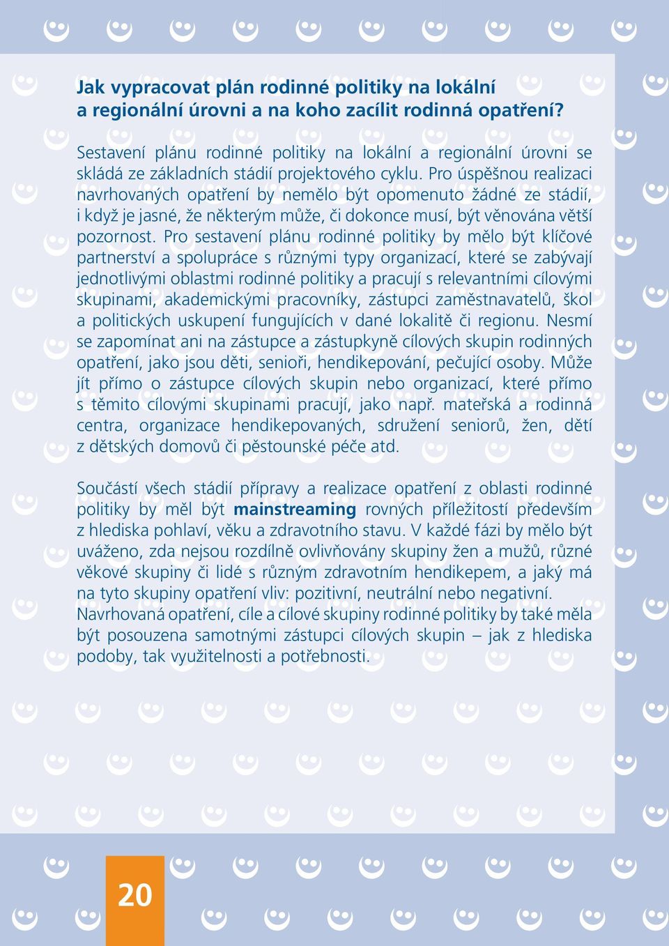 Pro úspěšnou realizaci navrhovaných opatření by nemělo být opomenuto žádné ze stádií, i když je jasné, že některým může, či dokonce musí, být věnována větší pozornost.