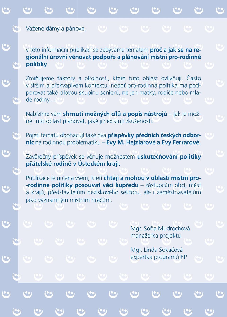 Často v širším a překvapivém kontextu, neboť pro-rodinná politika má podporovat také cílovou skupinu seniorů, ne jen matky, rodiče nebo mladé rodiny Nabízíme vám shrnutí možných cílů a popis nástrojů