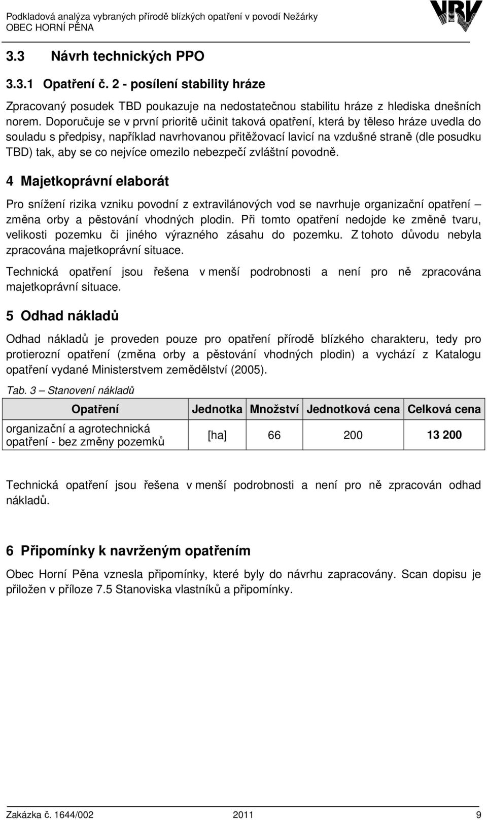 jvíce omezilo bezpečí zvláštní povodně. 4 Majetkoprávní elaborát Pro snížení rizika vzniku povodní z extravilánových vod se navrhuje organizační opatření změna orby a pěstování vhodných plodin.