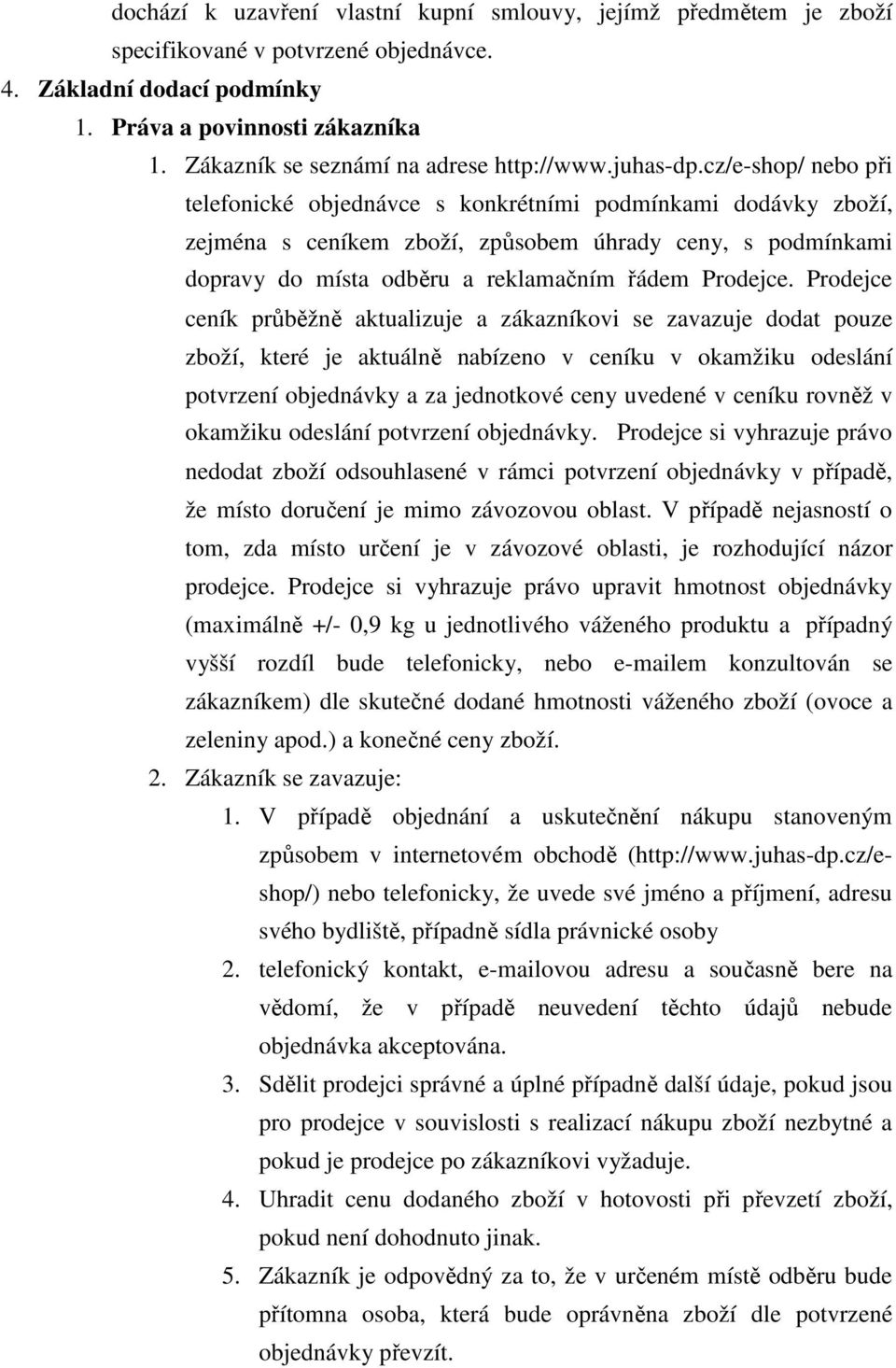 cz/e-shop/ nebo při telefonické objednávce s konkrétními podmínkami dodávky zboží, zejména s ceníkem zboží, způsobem úhrady ceny, s podmínkami dopravy do místa odběru a reklamačním řádem Prodejce.