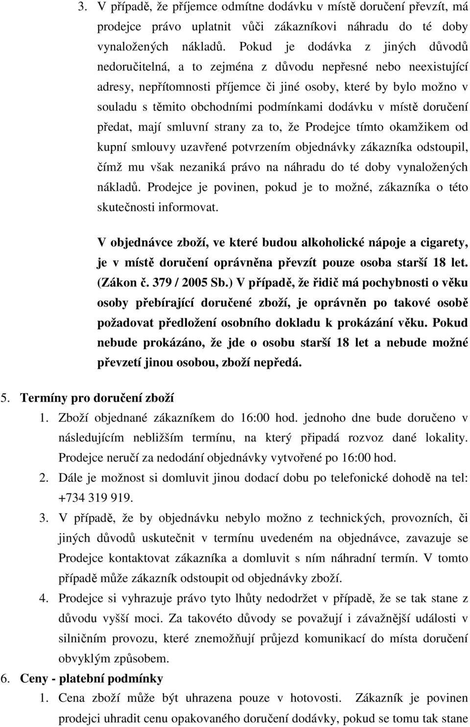 podmínkami dodávku v místě doručení předat, mají smluvní strany za to, že Prodejce tímto okamžikem od kupní smlouvy uzavřené potvrzením objednávky zákazníka odstoupil, čímž mu však nezaniká právo na