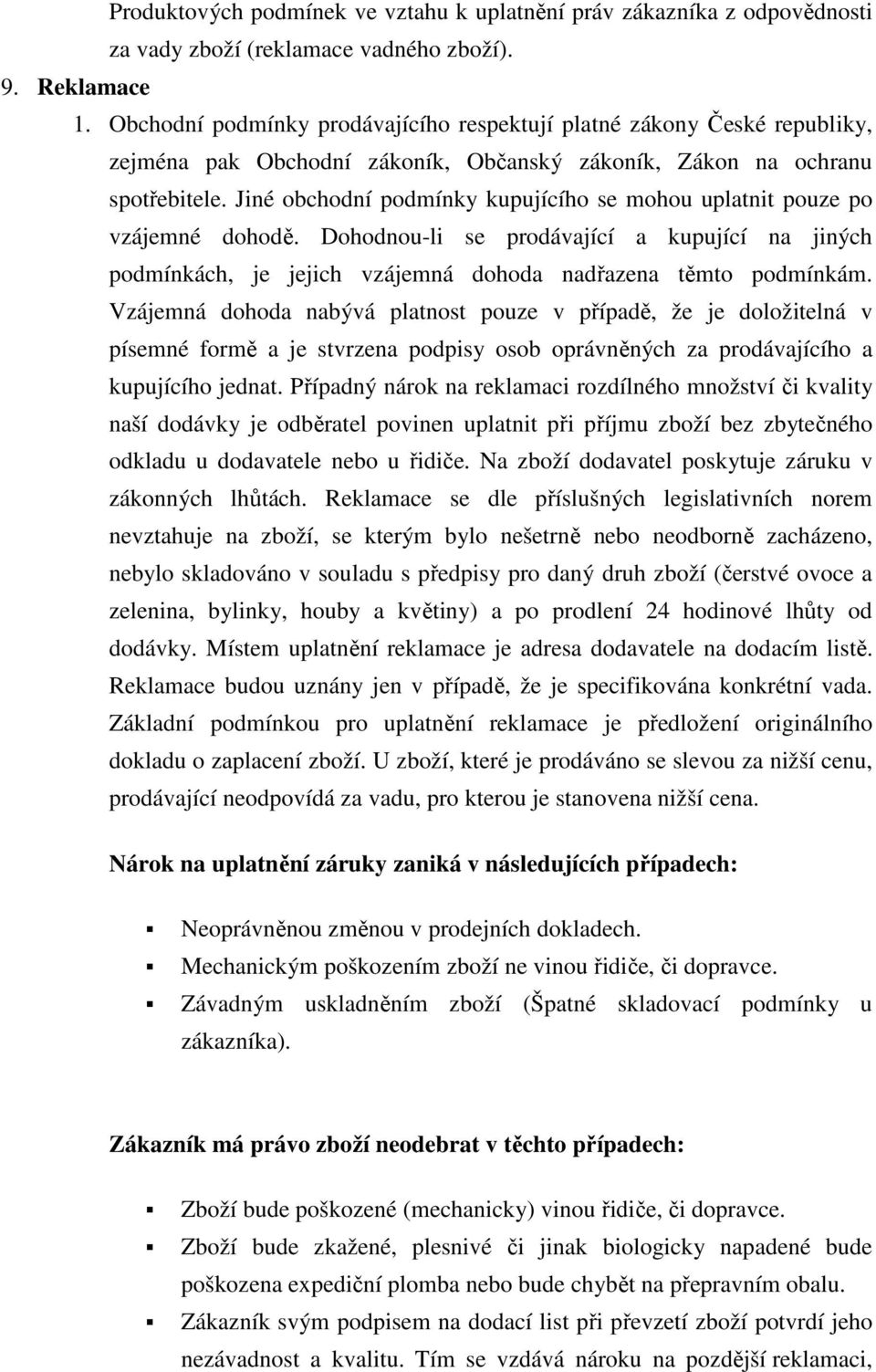 Jiné obchodní podmínky kupujícího se mohou uplatnit pouze po vzájemné dohodě. Dohodnou-li se prodávající a kupující na jiných podmínkách, je jejich vzájemná dohoda nadřazena těmto podmínkám.