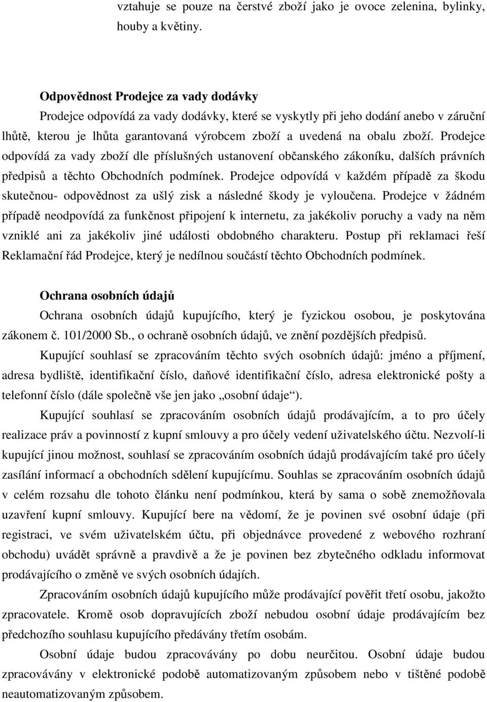 Prodejce odpovídá za vady zboží dle příslušných ustanovení občanského zákoníku, dalších právních předpisů a těchto Obchodních podmínek.