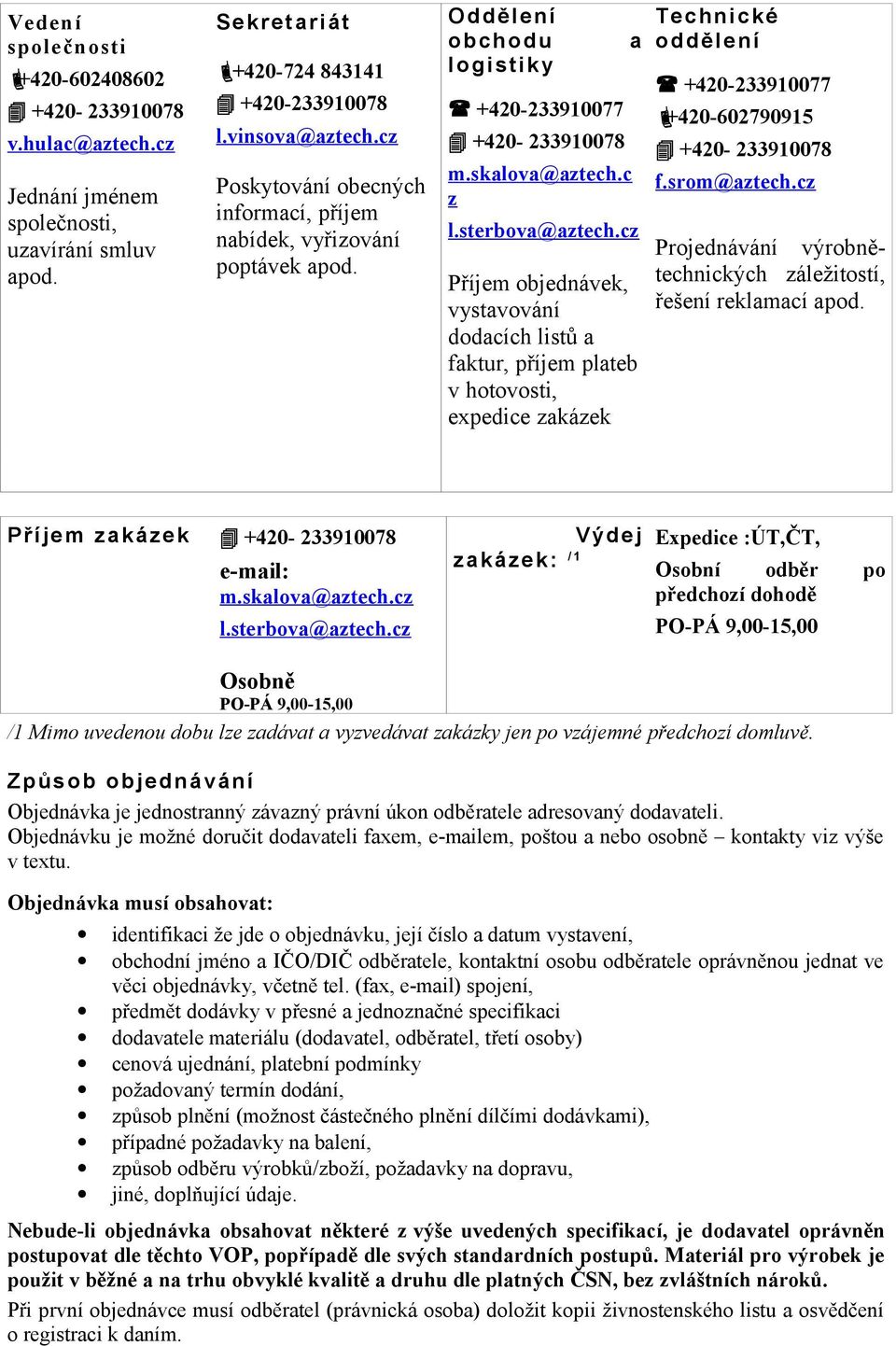 cz Příjem objednávek, vystavování dodacích listů a faktur, příjem plateb v hotovosti, expedice zakázek Technické oddělení ( +420-233910077 È+420-602790915 4 +420-233910078 f.srom@aztech.