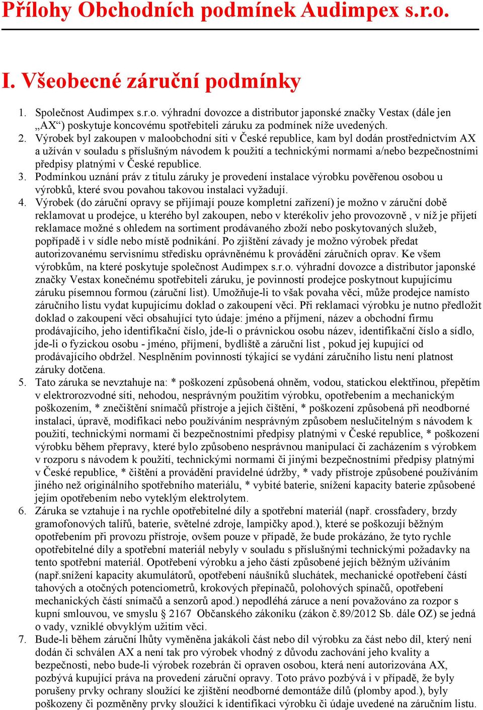 platnými v České republice. 3. Podmínkou uznání práv z titulu záruky je provedení instalace výrobku pověřenou osobou u výrobků, které svou povahou takovou instalaci vyžadují. 4.