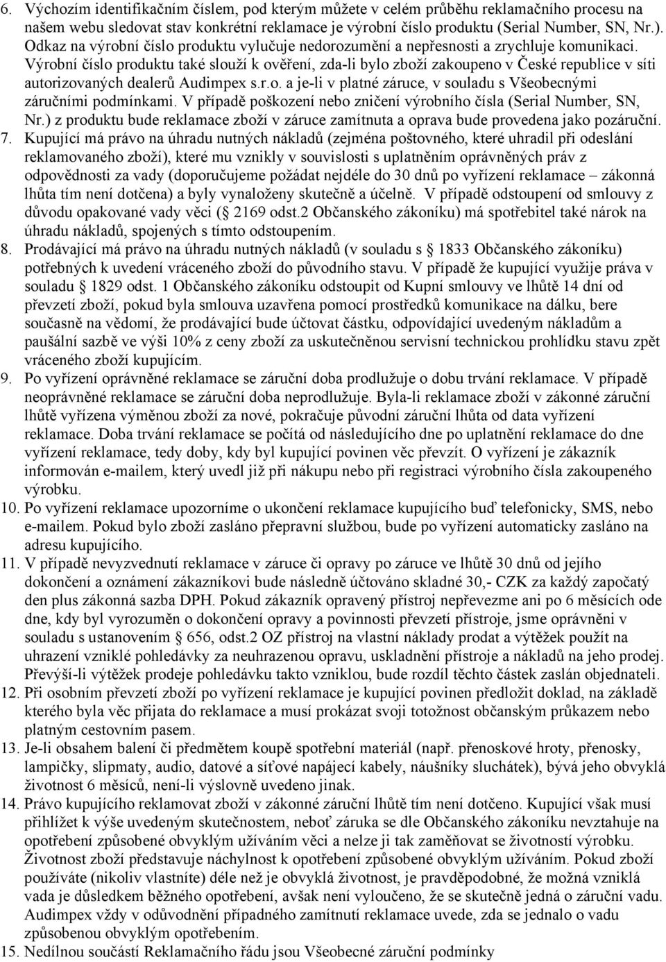 Výrobní číslo produktu také slouží k ověření, zda-li bylo zboží zakoupeno v České republice v síti autorizovaných dealerů Audimpex s.r.o. a je-li v platné záruce, v souladu s Všeobecnými záručními podmínkami.