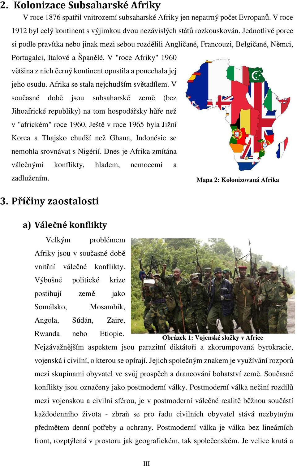 V "roce Afriky" 1960 většina z nich černý kontinent opustila a ponechala jej jeho osudu. Afrika se stala nejchudším světadílem.