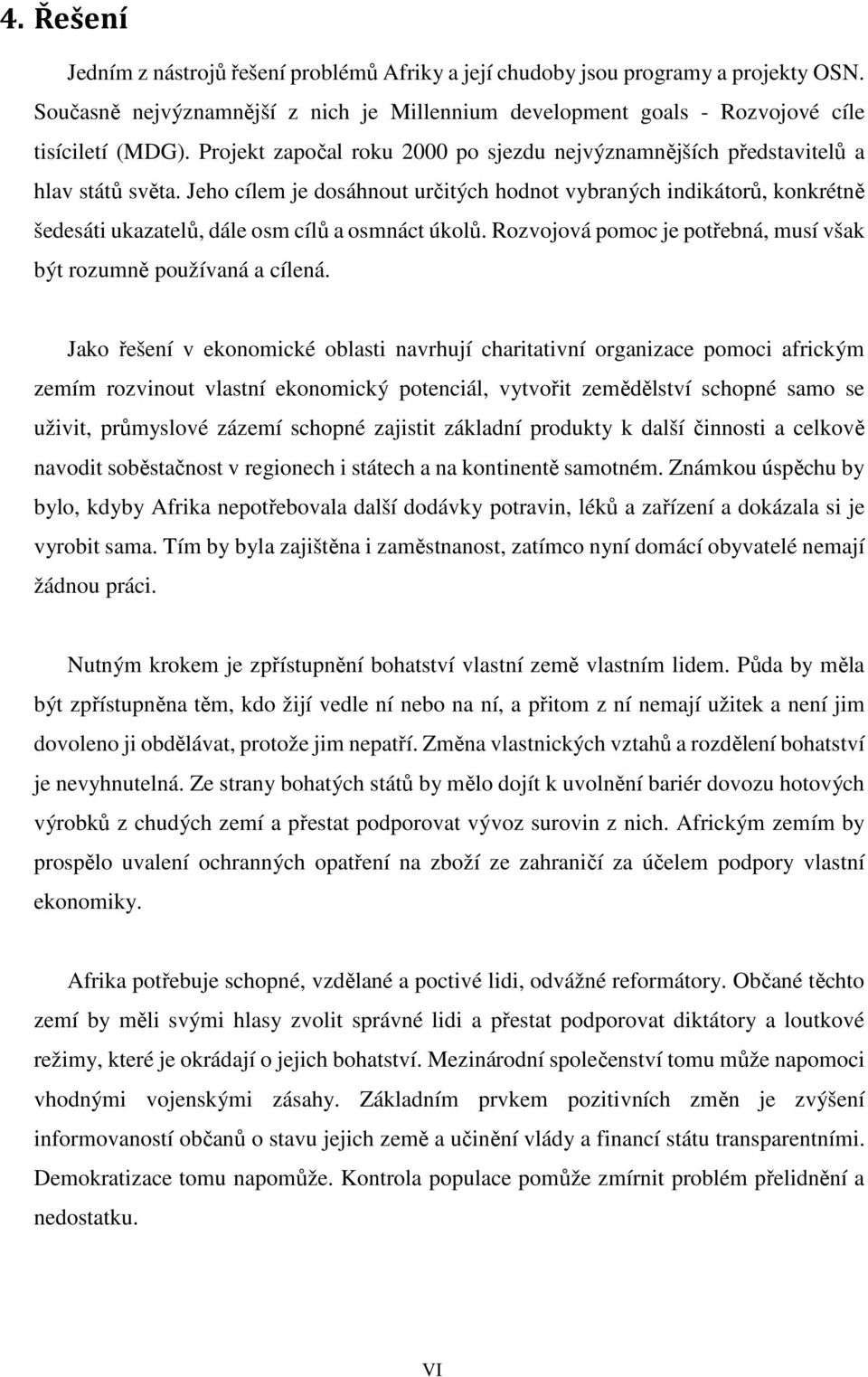 Jeho cílem je dosáhnout určitých hodnot vybraných indikátorů, konkrétně šedesáti ukazatelů, dále osm cílů a osmnáct úkolů. Rozvojová pomoc je potřebná, musí však být rozumně používaná a cílená.