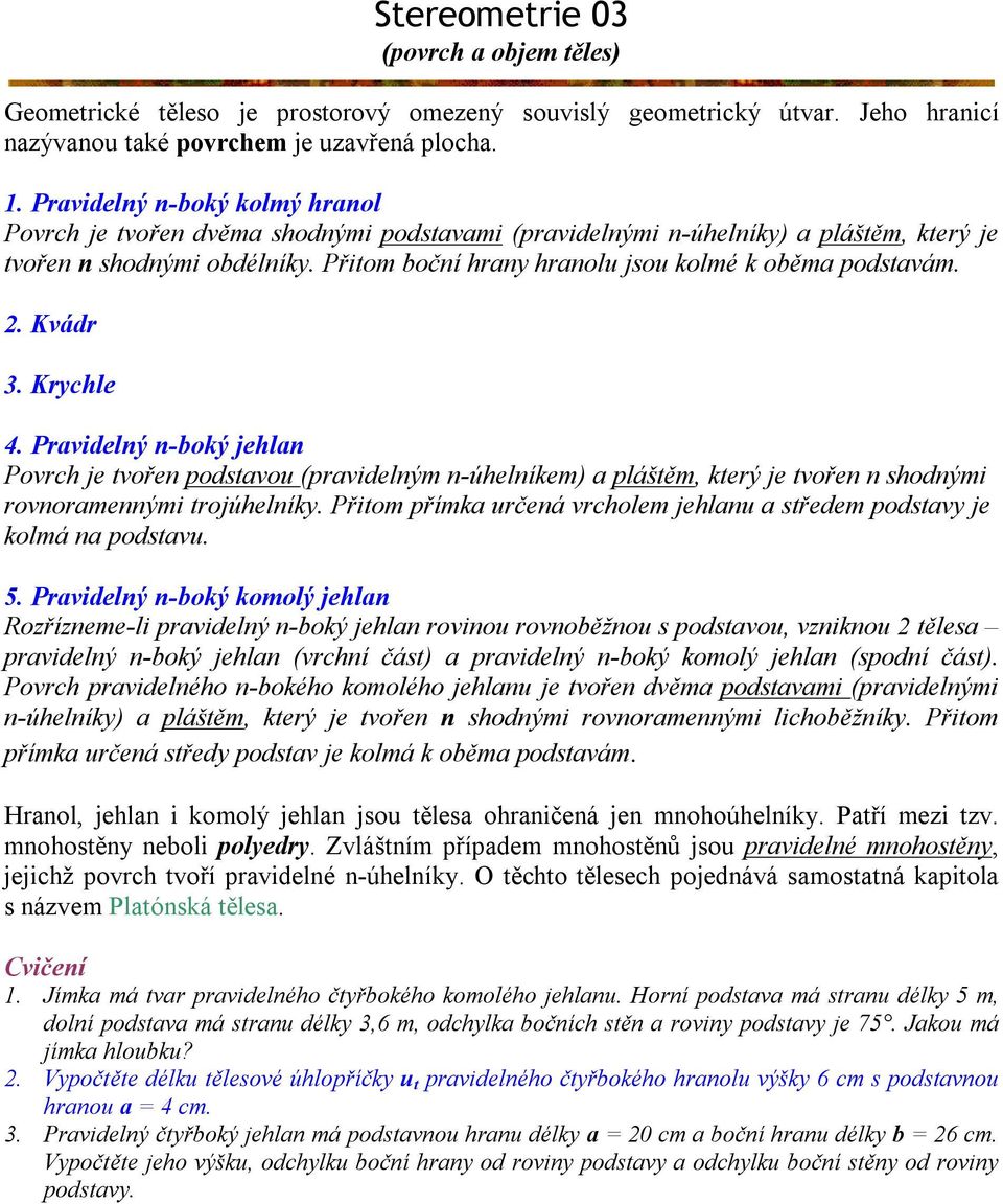 Pidelný n-oký jehln Poh je tořen odstou (idelným n-úhelníkem) láštěm, kteý je tořen n shodnými onomennými tojúhelníky. Přitom římk učená holem jehlnu středem odsty je kolmá n odstu. 5.