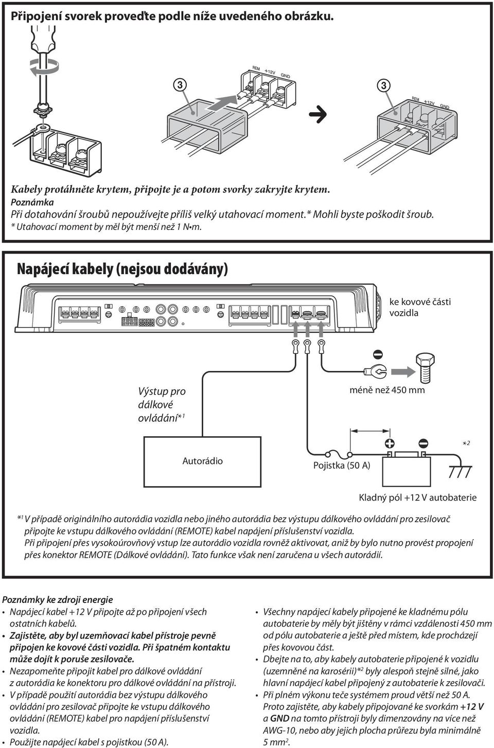 Napájecí kabely (nejsou dodávány) ke kovové části vozidla Výstup pro dálkové ovládání* 1 méně než 450 mm Autorádio Pojistka (50 A) * 2 Kladný pól +12 V autobaterie * 1 V případě originálního