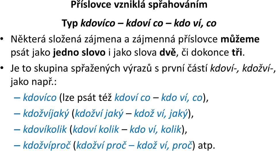 Je to skupina spřažených výrazů s první částí kdoví-, kdožví-, jako např.