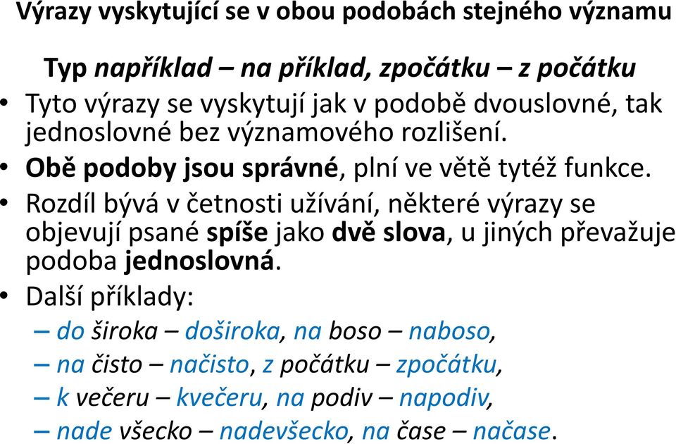 Rozdíl bývá v četnosti užívání, některé výrazy se objevují psané spíše jako dvě slova, u jiných převažuje podoba jednoslovná.