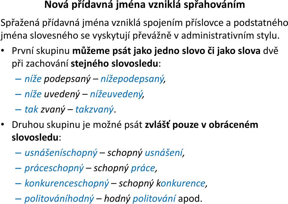 První skupinu můžeme psát jako jedno slovo či jako slova dvě při zachování stejného slovosledu: níže podepsaný nížepodepsaný, níže