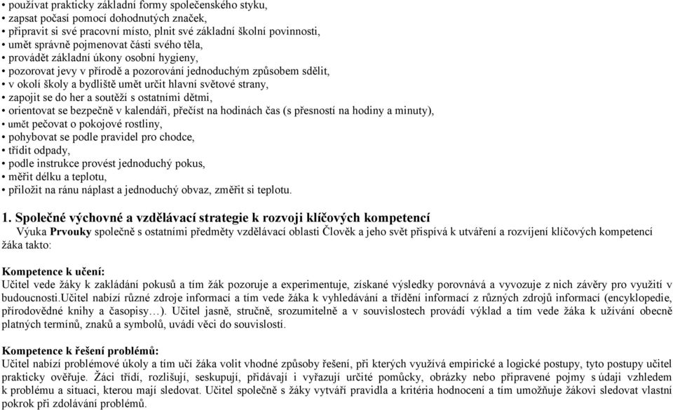 soutěží s ostatními dětmi, orientovat se bezpečně v kalendáři, přečíst na hodinách čas (s přesností na hodiny a minuty), umět pečovat o pokojové rostliny, pohybovat se podle pravidel pro chodce,