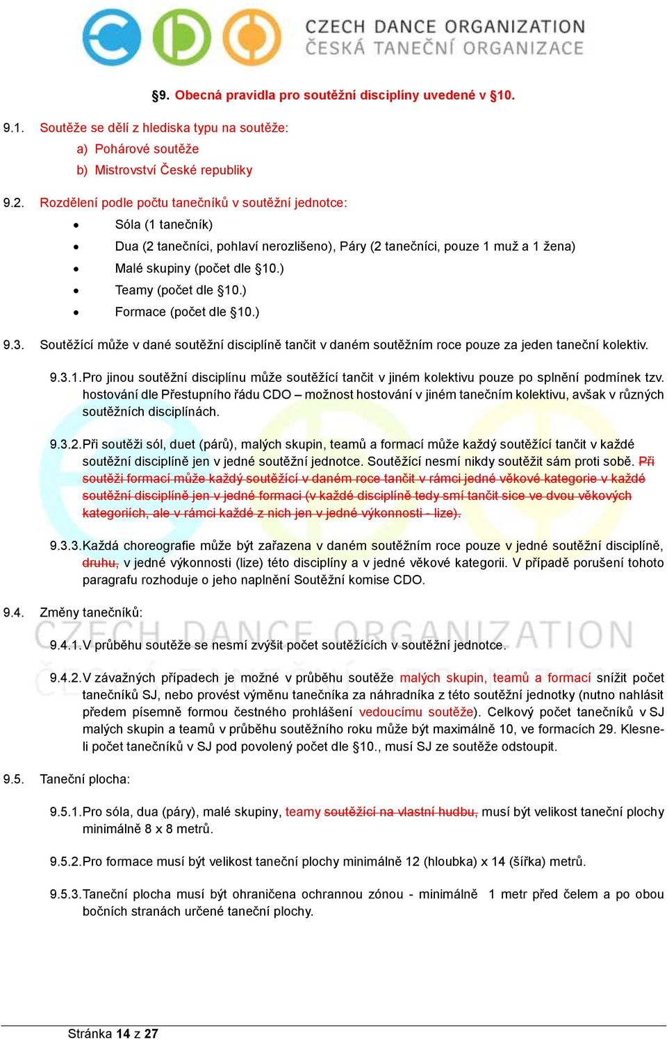 ) Teamy (počet dle 10.) Formace (počet dle 10.) 9.3. Soutěžící může v dané soutěžní disciplíně tančit v daném soutěžním roce pouze za jeden taneční kolektiv. 9.3.1. Pro jinou soutěžní disciplínu může soutěžící tančit v jiném kolektivu pouze po splnění podmínek tzv.