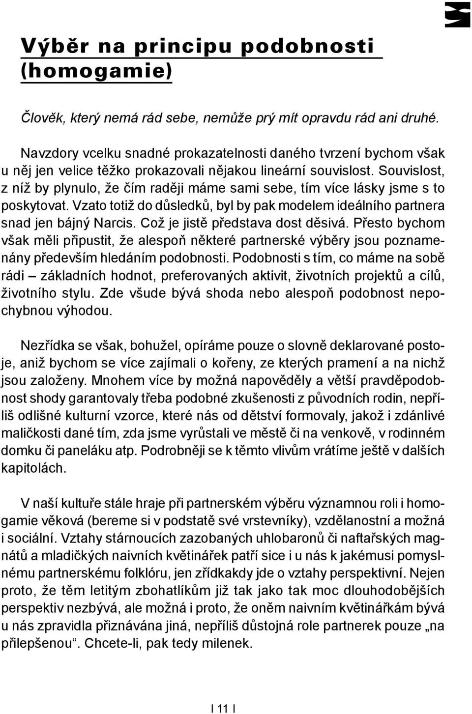 Souvislost, z níž by plynulo, že čím raději máme sami sebe, tím více lásky jsme s to poskytovat. Vzato totiž do důsledků, byl by pak modelem ideálního partnera snad jen bájný Narcis.