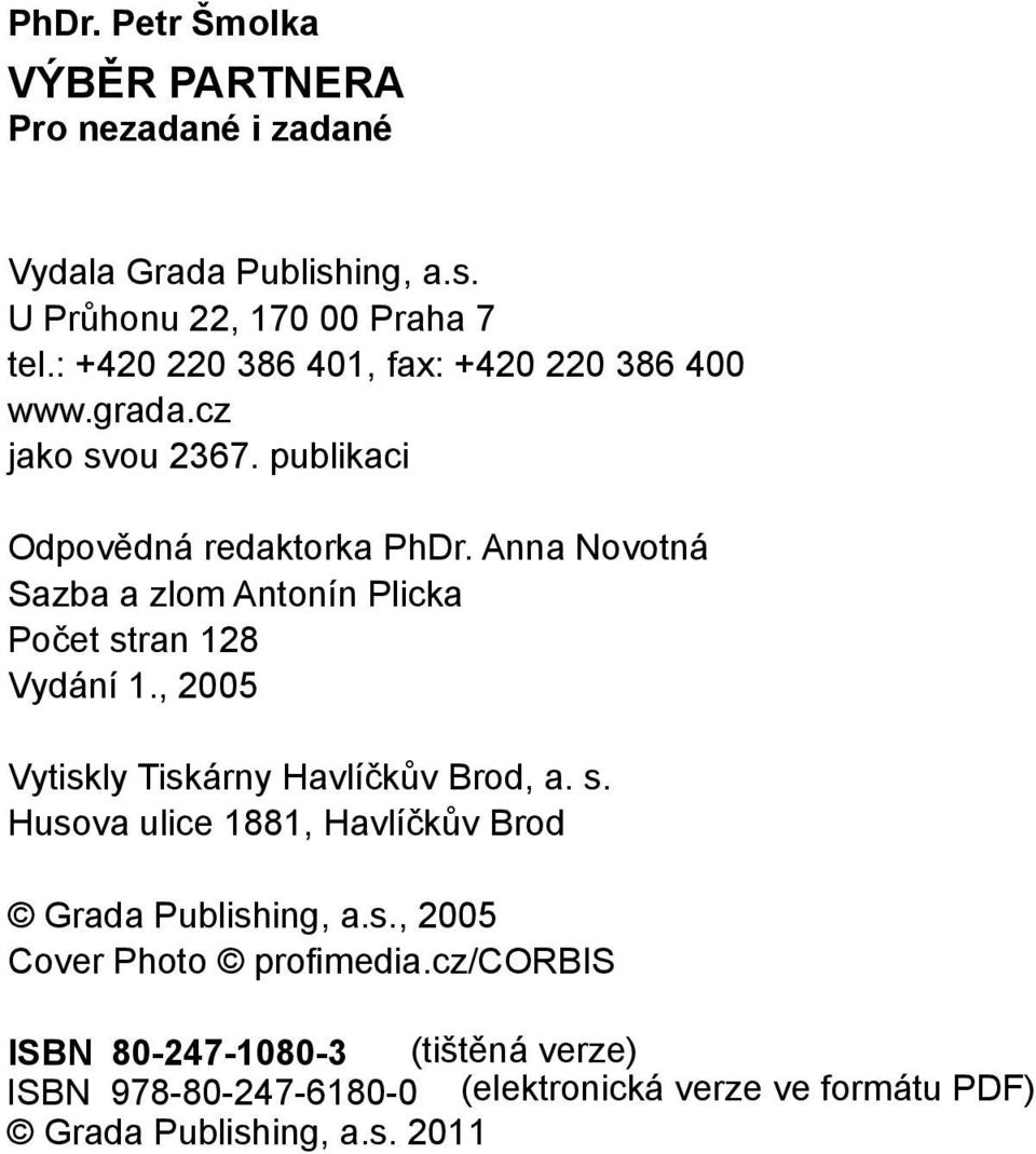 Anna Novotná Sazba a zlom Antonín Plicka Počet stran 128 Vydání 1., 2005 Vytiskly Tiskárny Havlíčkův Brod, a. s. Husova ulice 1881, Havlíčkův Brod Grada Publishing, a.