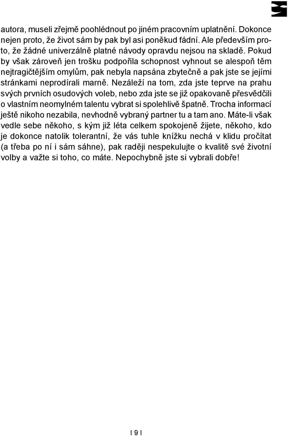 Pokud by však zároveň jen trošku podpořila schopnost vyhnout se alespoň těm nejtragičtějším omylům, pak nebyla napsána zbytečně a pak jste se jejími stránkami neprodírali marně.