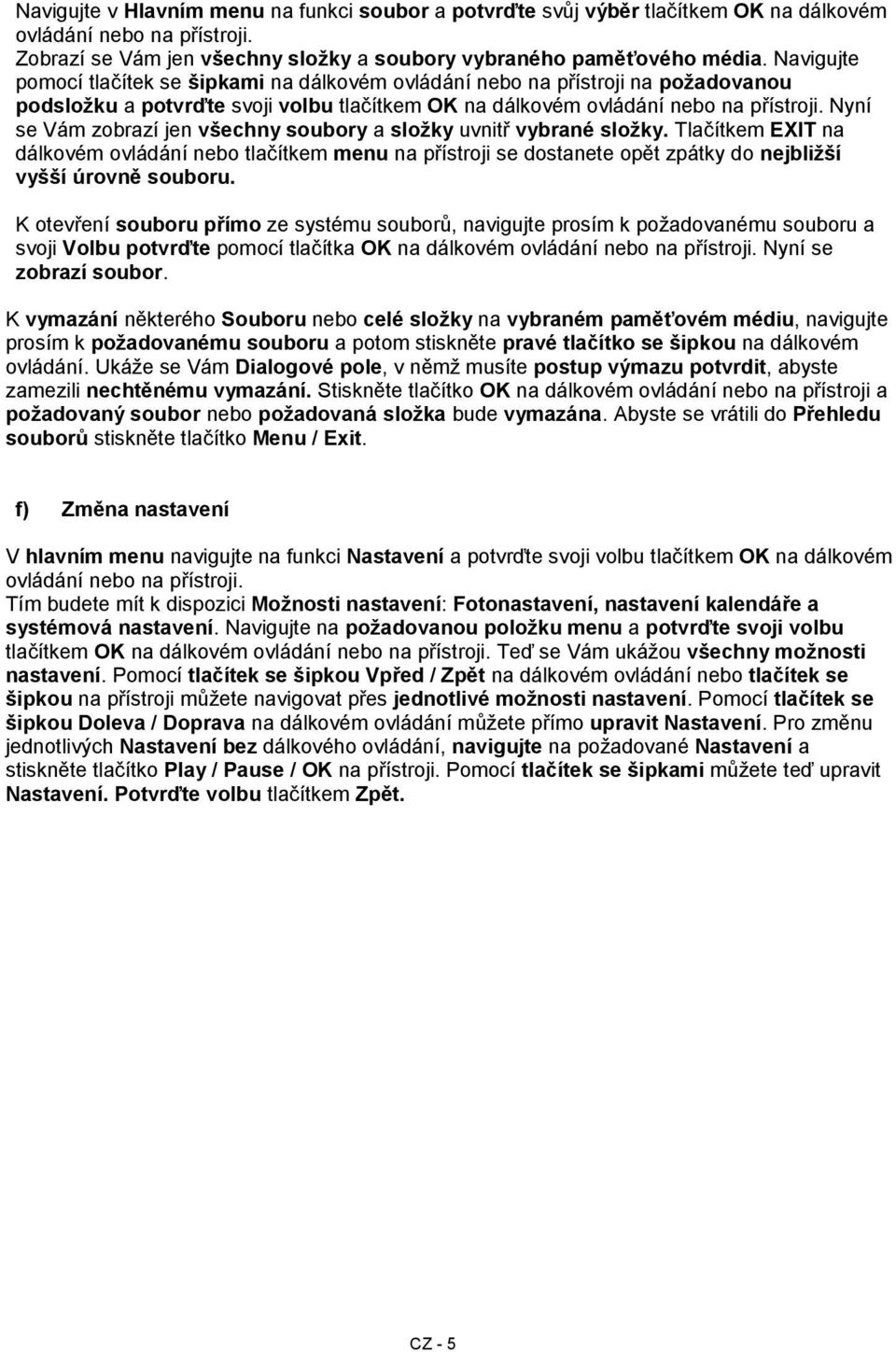 Nyní se Vám zobrazí jen všechny soubory a složky uvnitř vybrané složky. Tlačítkem EXIT na dálkovém ovládání nebo tlačítkem menu na přístroji se dostanete opět zpátky do nejbližší vyšší úrovně souboru.