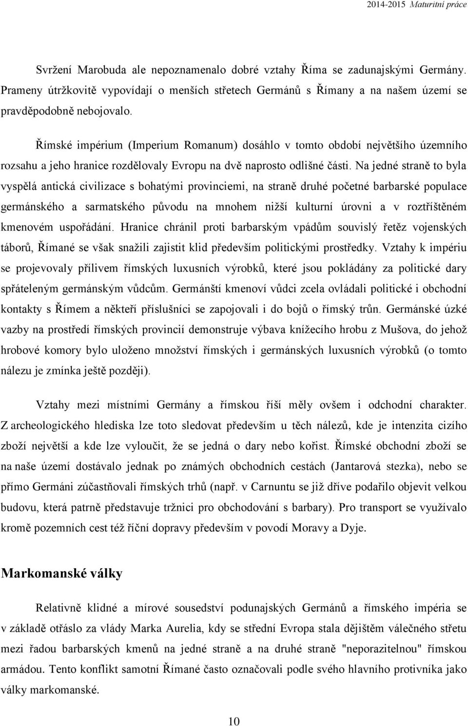 Na jedné straně to byla vyspělá antická civilizace s bohatými provinciemi, na straně druhé početné barbarské populace germánského a sarmatského původu na mnohem nižší kulturní úrovni a v roztříštěném