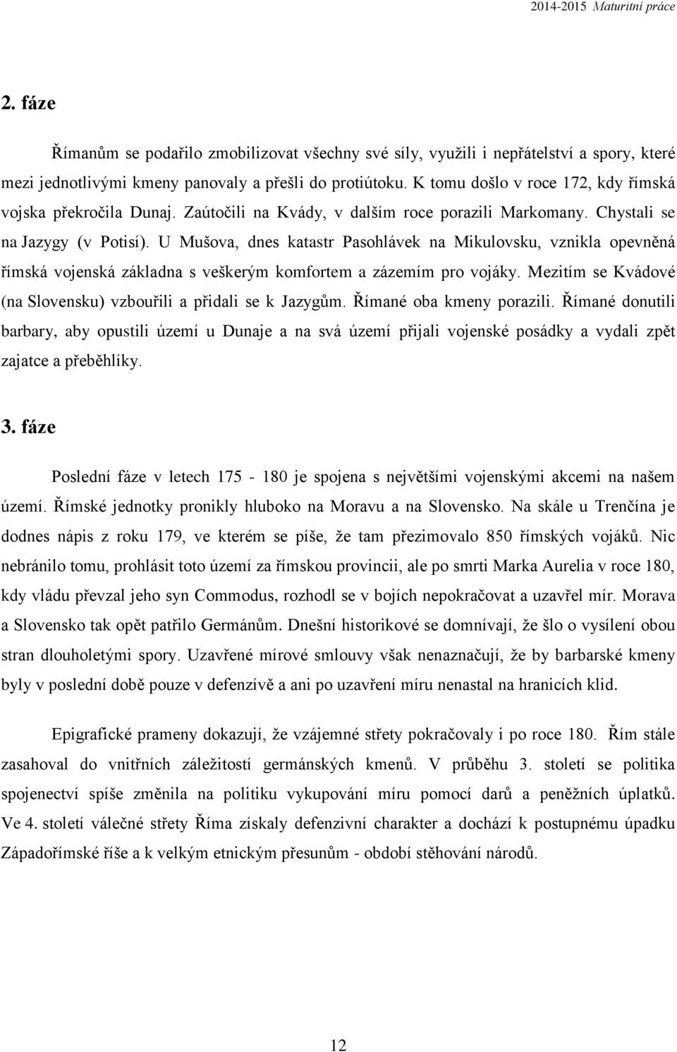 U Mušova, dnes katastr Pasohlávek na Mikulovsku, vznikla opevněná římská vojenská základna s veškerým komfortem a zázemím pro vojáky.