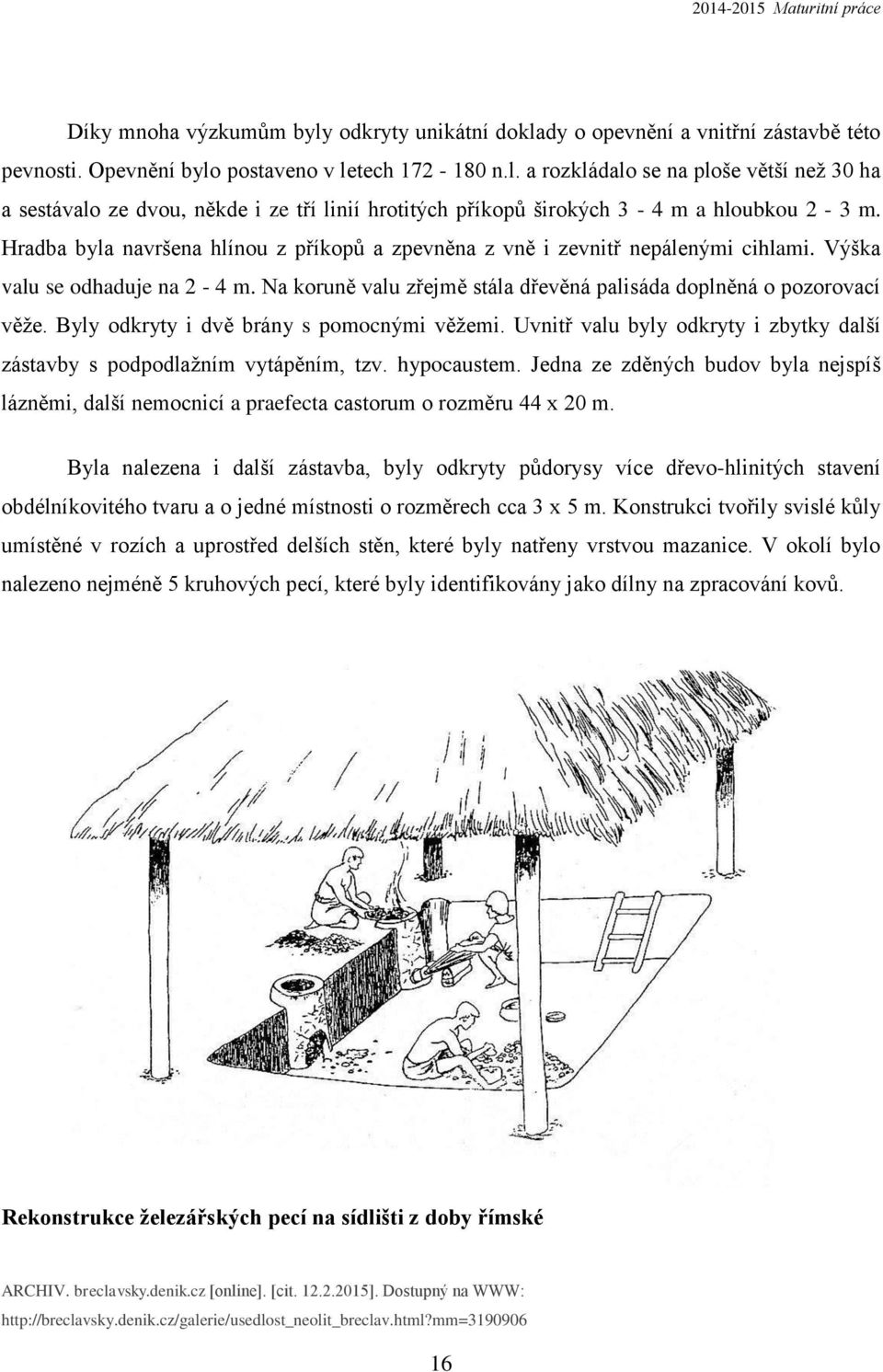 Byly odkryty i dvě brány s pomocnými věžemi. Uvnitř valu byly odkryty i zbytky další zástavby s podpodlažním vytápěním, tzv. hypocaustem.