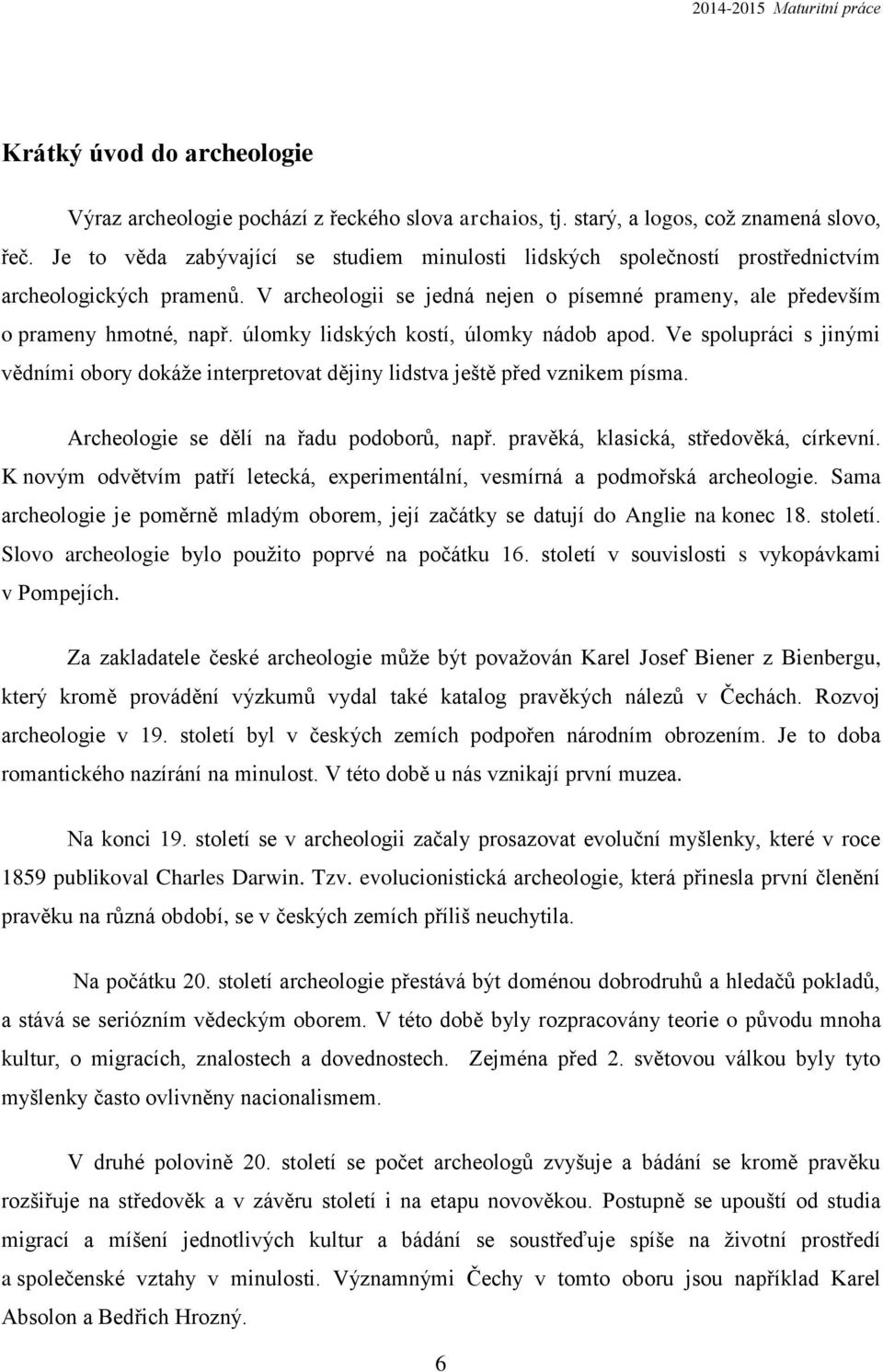 úlomky lidských kostí, úlomky nádob apod. Ve spolupráci s jinými vědními obory dokáže interpretovat dějiny lidstva ještě před vznikem písma. Archeologie se dělí na řadu podoborů, např.