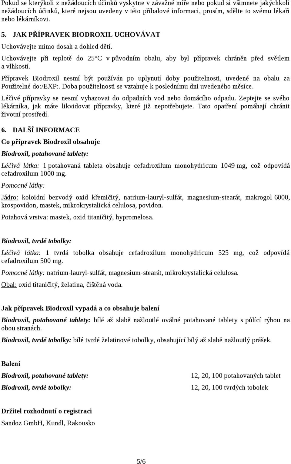 Přípravek Biodroxil nesmí být používán po uplynutí doby použitelnosti, uvedené na obalu za Použitelné do:/exp:. Doba použitelnosti se vztahuje k poslednímu dni uvedeného měsíce.