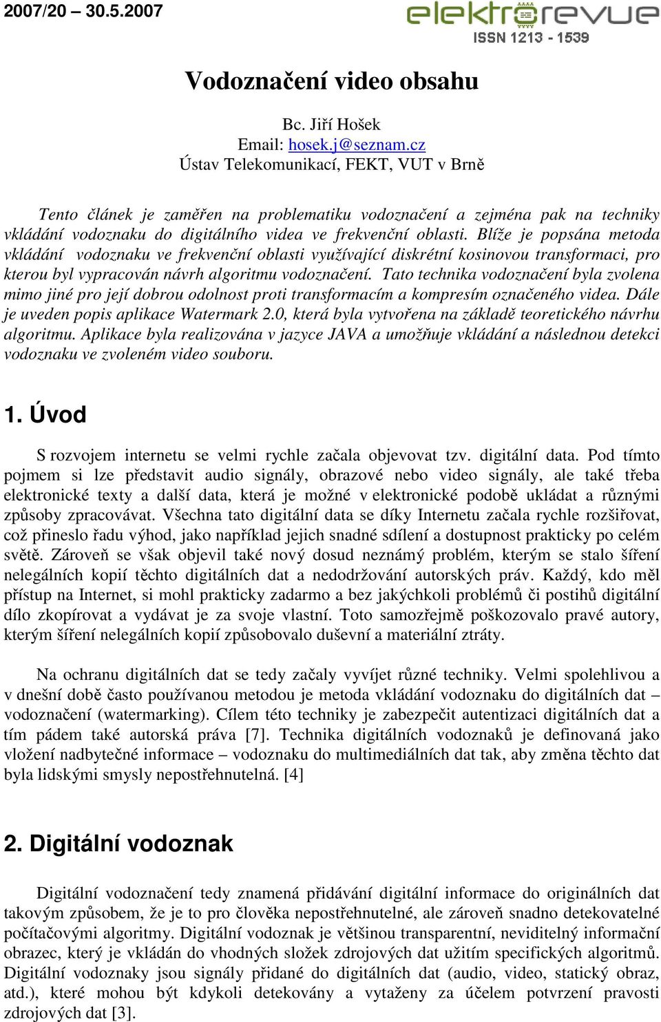 Blíže je popsána metoda vkládání vodoznaku ve frekvenční oblasti využívající diskrétní kosinovou transformaci, pro kterou byl vypracován návrh algoritmu vodoznačení.