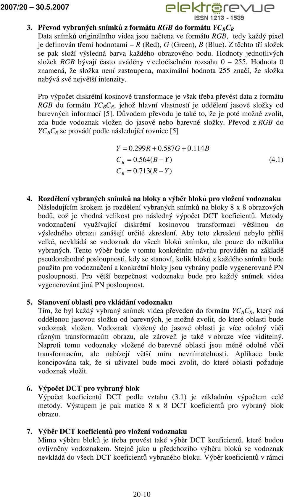 Hodnota 0 znamená, že složka není zastoupena, maximální hodnota 255 značí, že složka nabývá své největší intenzity.