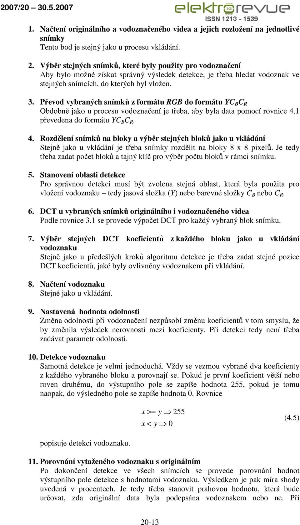 Převod vybraných snímků z formátu RGB do formátu YC B C R Obdobně jako u procesu vodoznačení je třeba, aby byla data pomocí rovnice 4.