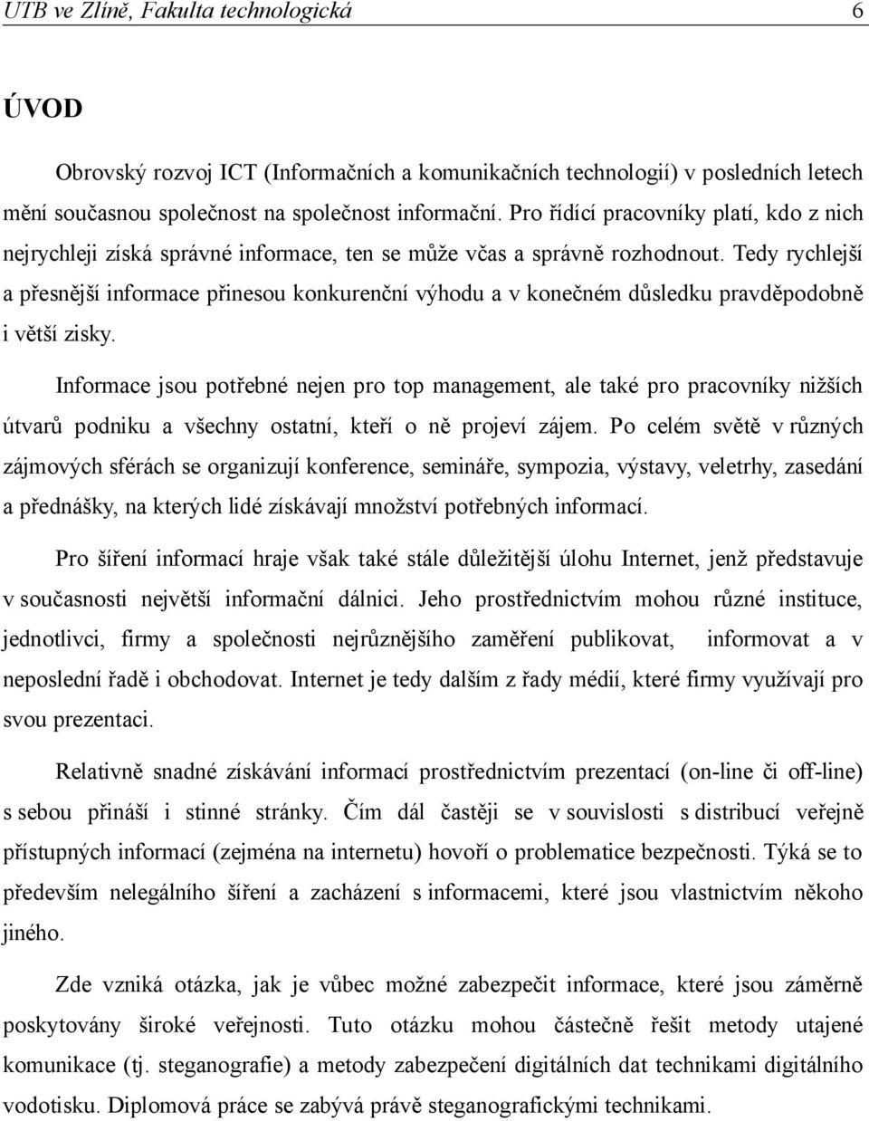 Tedy rychlejší a přesnější informace přinesou konkurenční výhodu a v konečném důsledku pravděpodobně i větší zisky.