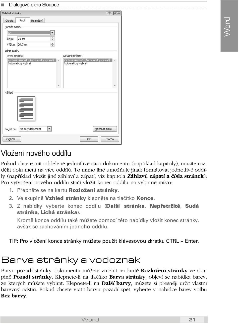 Pro vytvoření nového oddílu stačí vložit konec oddílu na vybrané místo: 1. Přepněte se na kartu Rozložení stránky. 2. Ve skupině Vzhled stránky klepněte na tlačítko Konce. 3.