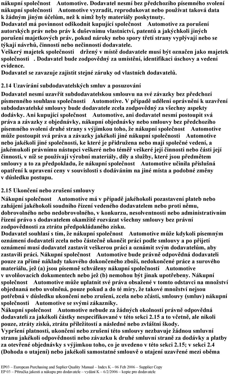 Dodavatel má povinnost odškodnit kupující společnost Automotive za porušení autorských práv nebo práv k duševnímu vlastnictví, patentů a jakýchkoli jiných porušení majetkových práv, pokud nároky nebo