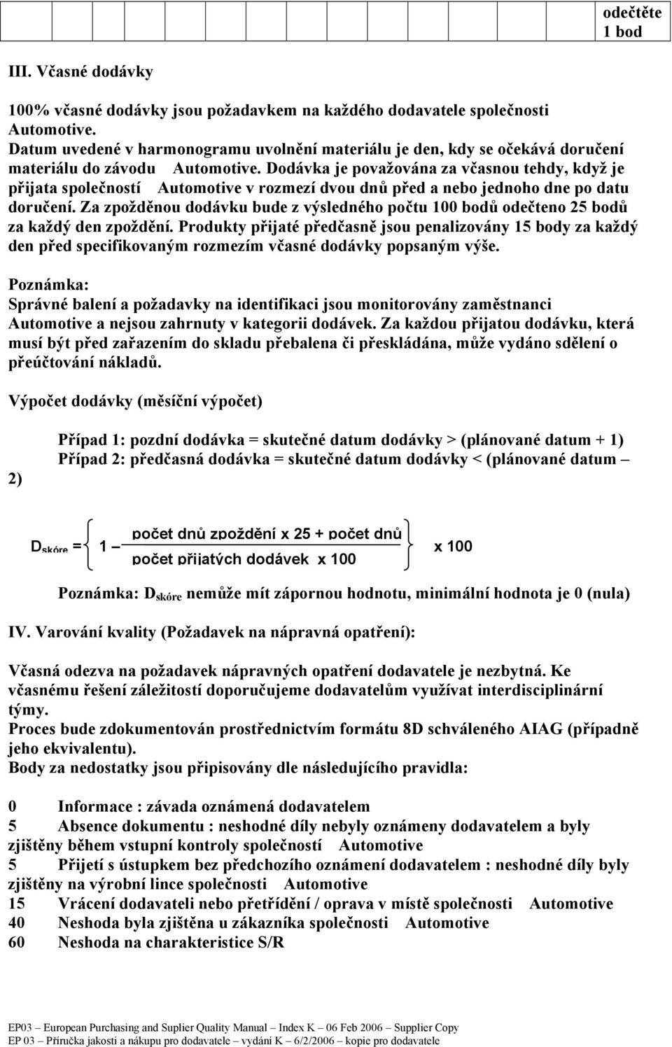 Dodávka je považována za včasnou tehdy, když je přijata společností Automotive v rozmezí dvou dnů před a nebo jednoho dne po datu doručení.