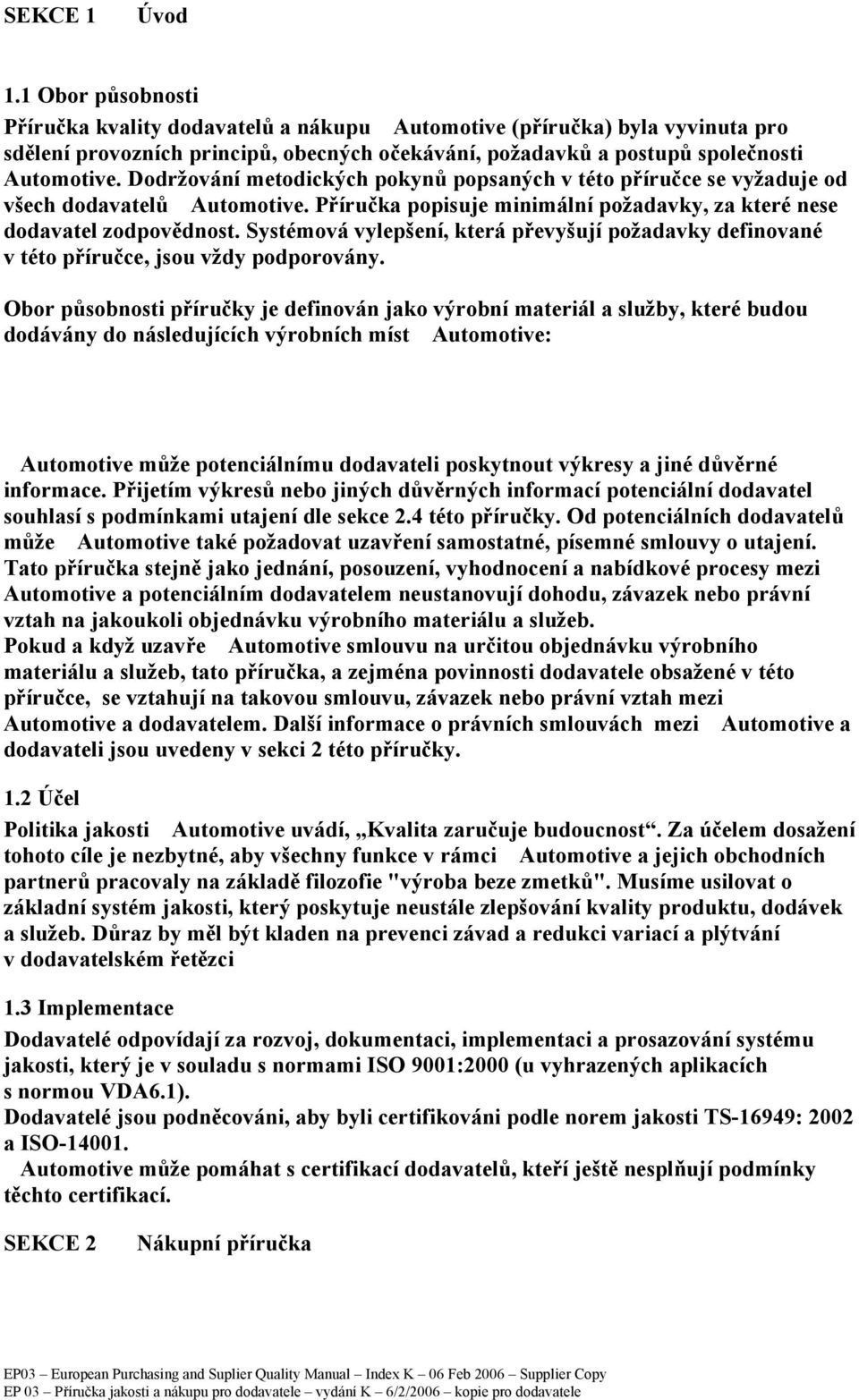 Dodržování metodických pokynů popsaných v této příručce se vyžaduje od všech dodavatelů Automotive. Příručka popisuje minimální požadavky, za které nese dodavatel zodpovědnost.