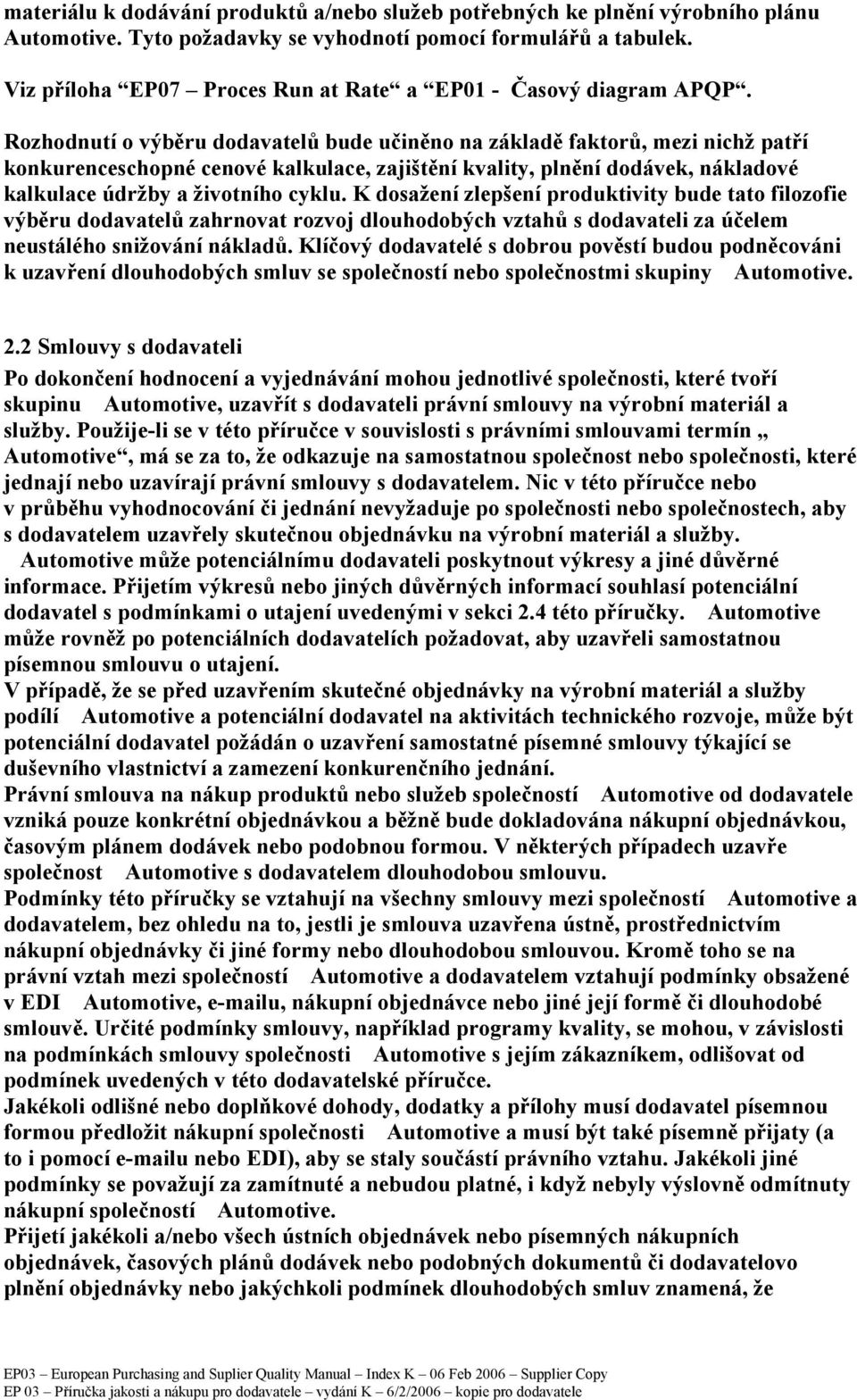 Rozhodnutí o výběru dodavatelů bude učiněno na základě faktorů, mezi nichž patří konkurenceschopné cenové kalkulace, zajištění kvality, plnění dodávek, nákladové kalkulace údržby a životního cyklu.