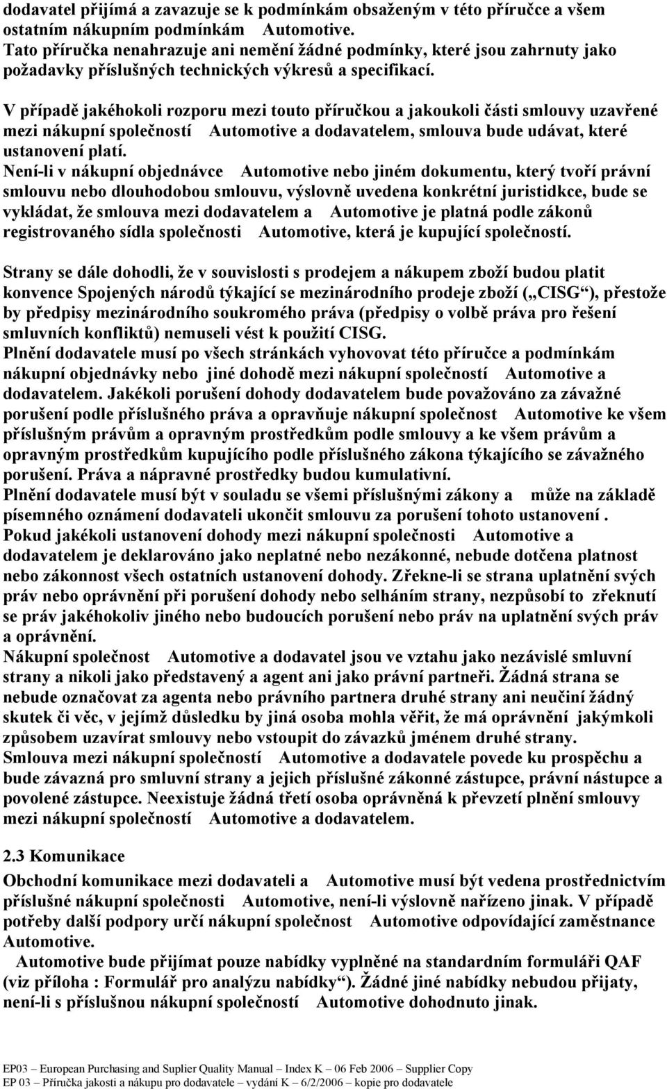 V případě jakéhokoli rozporu mezi touto příručkou a jakoukoli části smlouvy uzavřené mezi nákupní společností Automotive a dodavatelem, smlouva bude udávat, které ustanovení platí.