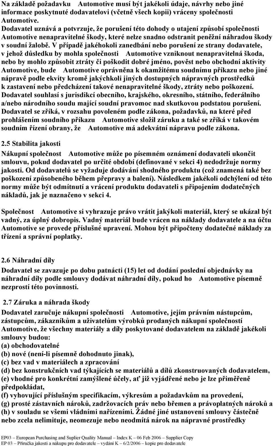 V případě jakéhokoli zanedbání nebo porušení ze strany dodavatele, v jehož důsledku by mohla společnosti Automotive vzniknout nenapravitelná škoda, nebo by mohlo způsobit ztráty či poškodit dobré