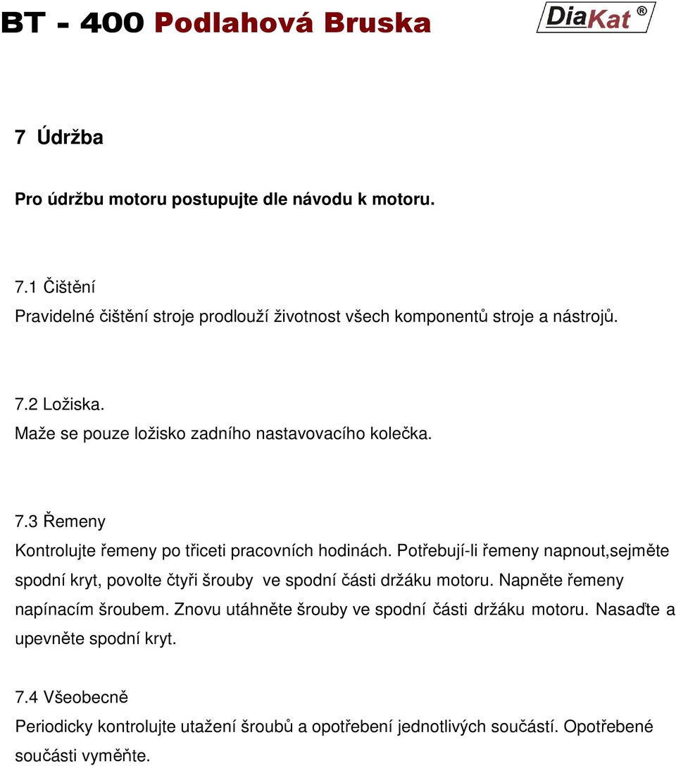 Potřebují-li řemeny napnout, sejměte spodní kryt, povolte čtyři šrouby ve spodní části držáku motoru. Napněte řemeny napínacím šroubem.