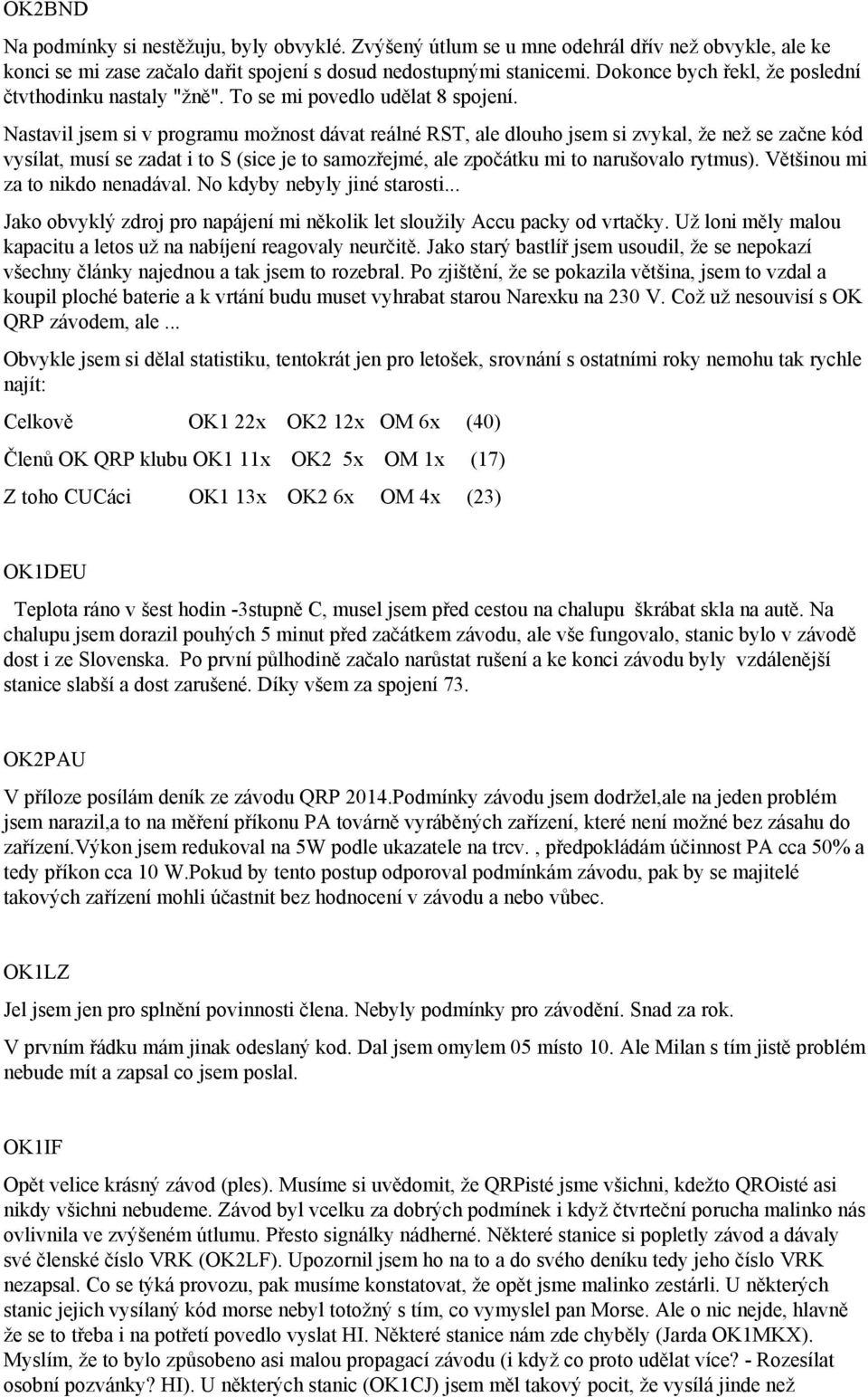 Nastavil jsem si v programu možnost dávat reálné RST, ale dlouho jsem si zvykal, že než se začne kód vysílat, musí se zadat i to S (sice je to samozřejmé, ale zpočátku mi to narušovalo rytmus).