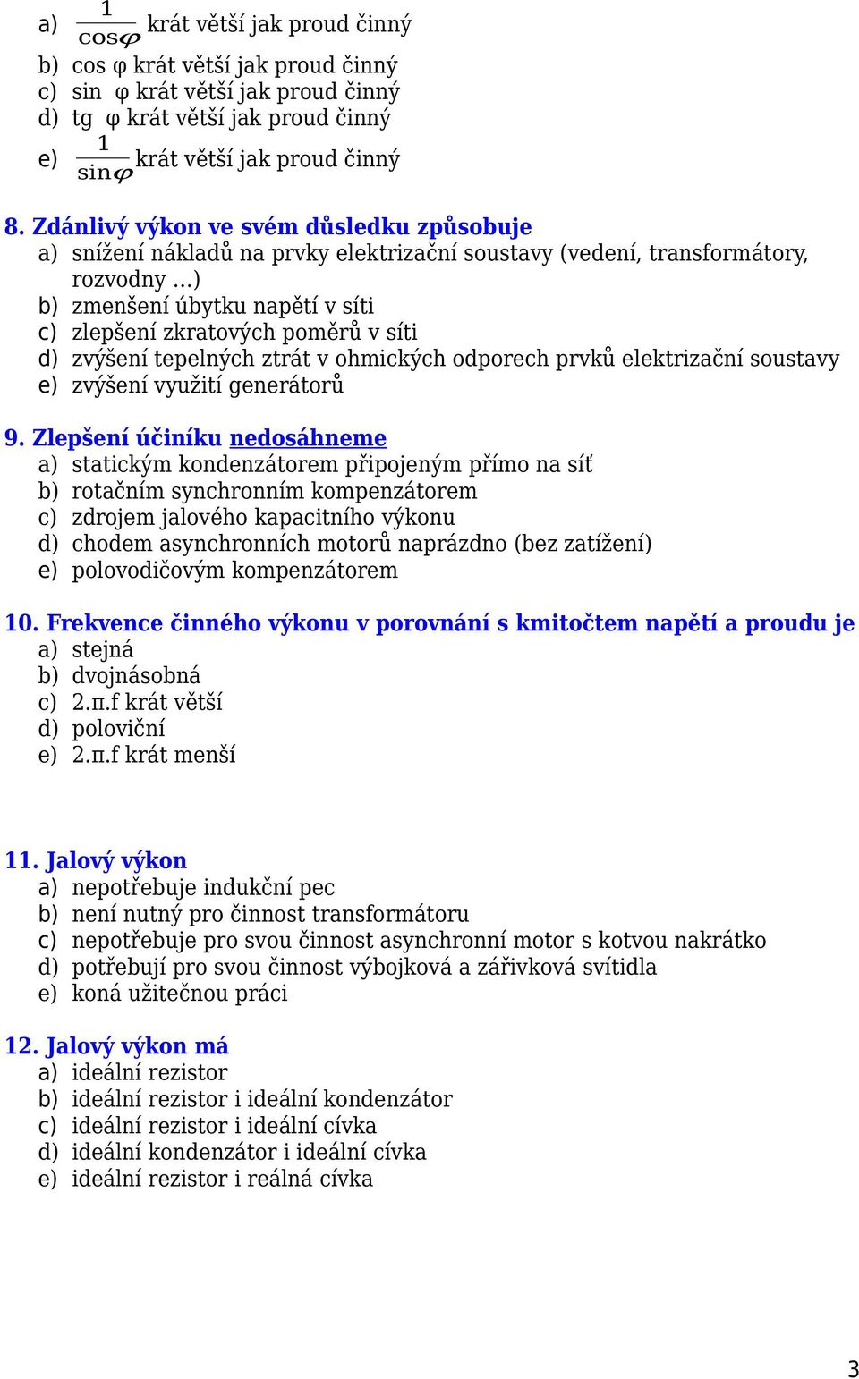 d) zvýšení tepelných ztrát v ohmických odporech prvků elektrizační soustavy e) zvýšení využití generátorů 9.