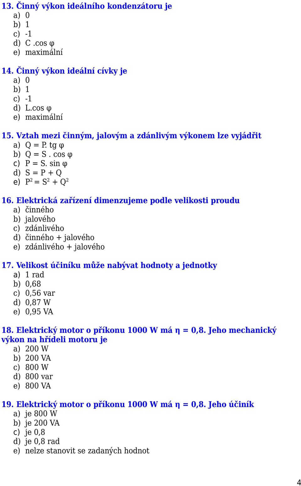 Elektrická zařízení dimenzujeme podle velikosti proudu a) činného b) jalového c) zdánlivého d) činného + jalového e) zdánlivého + jalového 17.